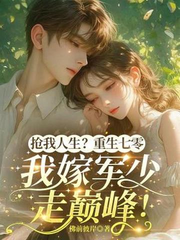 抢我人生？重生七零，我嫁军少走巅峰！