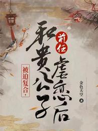 被迫复合，和贵公子前任虐恋后